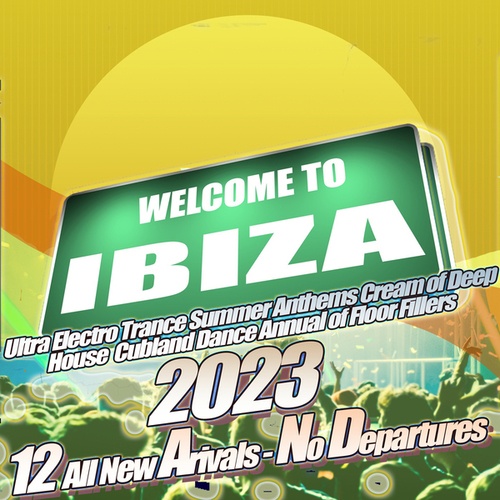 Various Artists-Welcome to Ibiza 2023 - Ultra Electro Trance Summer Anthems Cream of Deep House Clubland Dance Annual of Floor Fillers