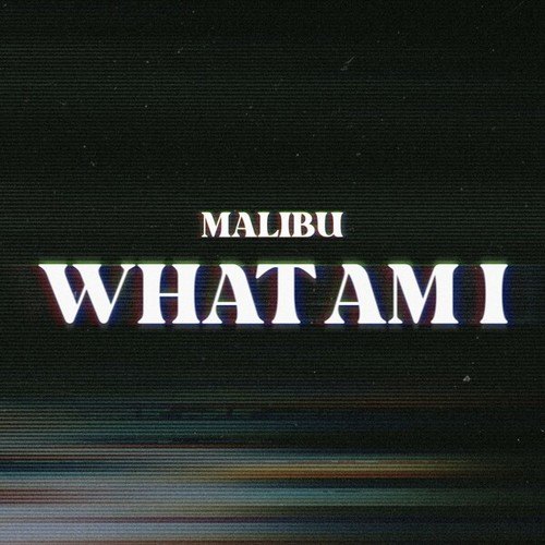 Malibu-What Am I