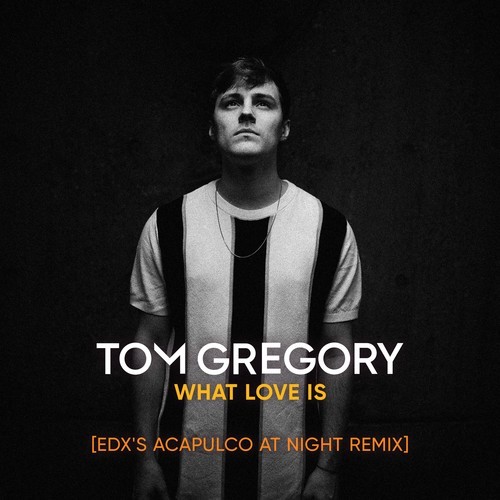 Tom Gregory, EDX-What Love Is (EDX's Acapulco at Night Remix)