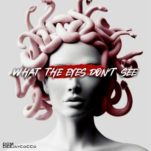 DEEjayCoCCo, Dom-What The Eyes Don't See