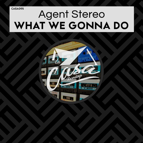 Agent Stereo-What We Gonna Do