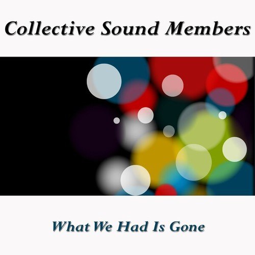 Collective Sound Members-What We Had Is Gone