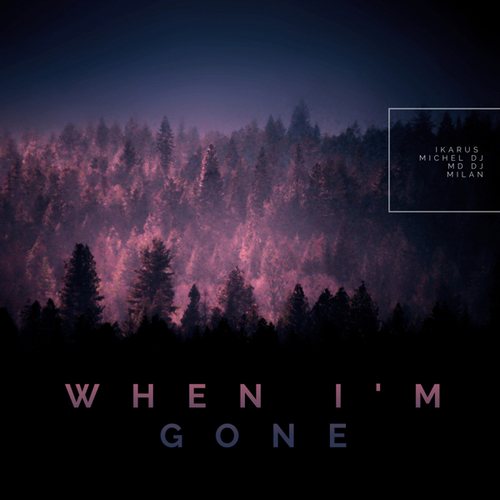 Ikarus, MD DJ, Michel Dj, Milan-When I'm Gone (feat. Milan) (feat. Milan)