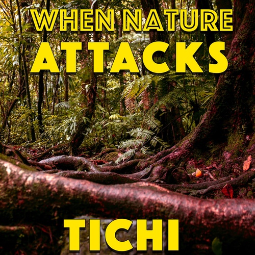 Tichi-When Nature Attacks