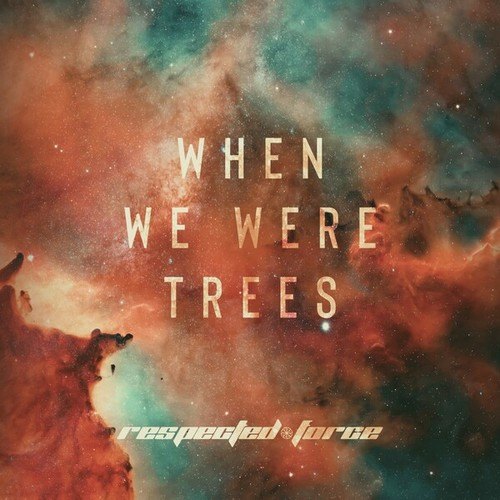 Respected Froce, Respected Force-When We Were Trees (Full Mix)
