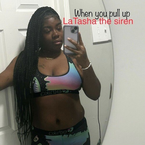LaTasha The Siren-When You Pull Up