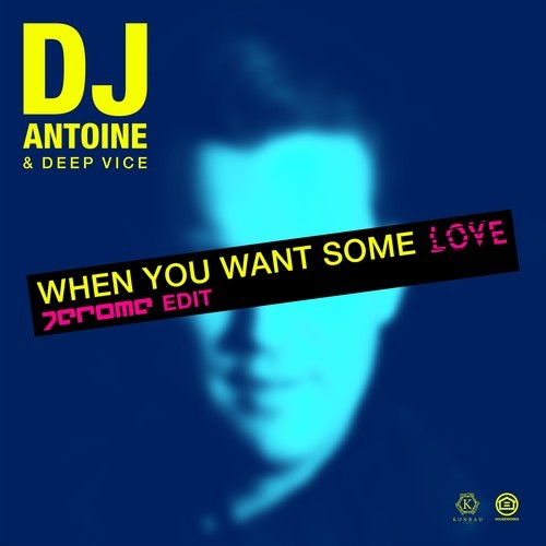 dj antoine, Deep Vice, Jerome-When You Want Some Love (Jerome Edit)