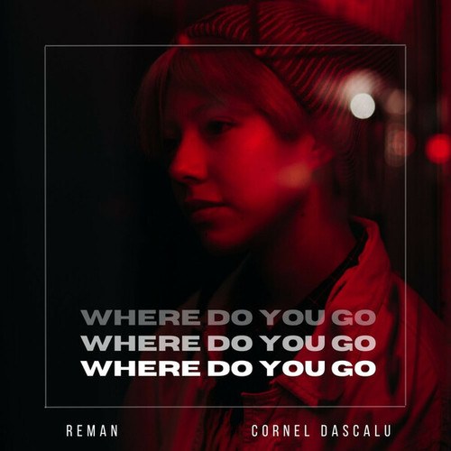 ReMan, Cornel Dascalu-Where Do You Go