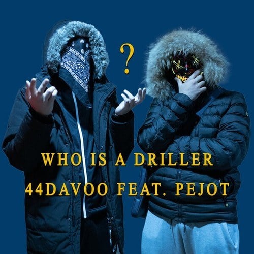 Pejot, 44Davoo-Who Is a Driller