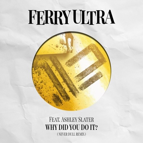 Ashley Slater, Ferry Ultra, Never Dull-Why Did You Do It