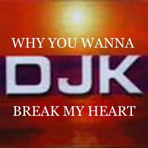 Why You Wanna Break My Heart