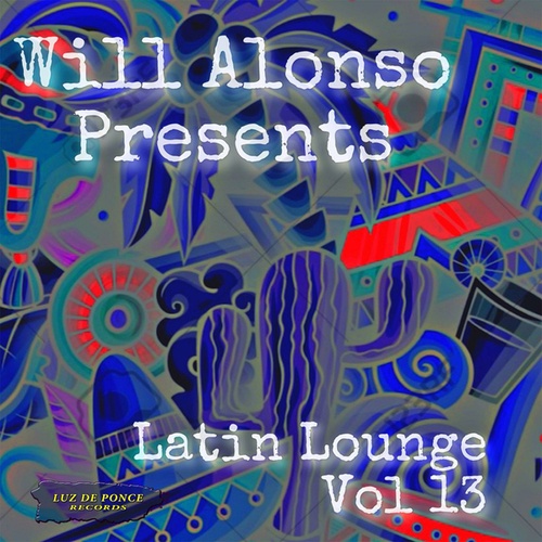 EXXEL M, Furious George, Mr. Guelo, Ize 1, Will Alonso, Parralox-Will Alonso Presents Latin Lounge Vol. 13