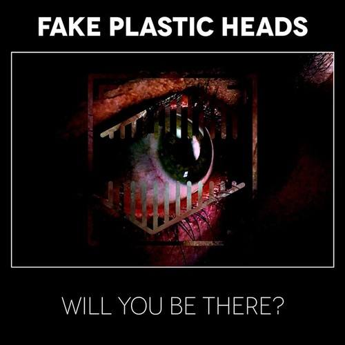 Fake Plastic Heads-Will You Be There?