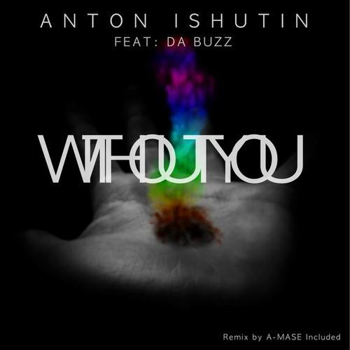 Anton Ishutin, Da Buzz, A-mase-Without You