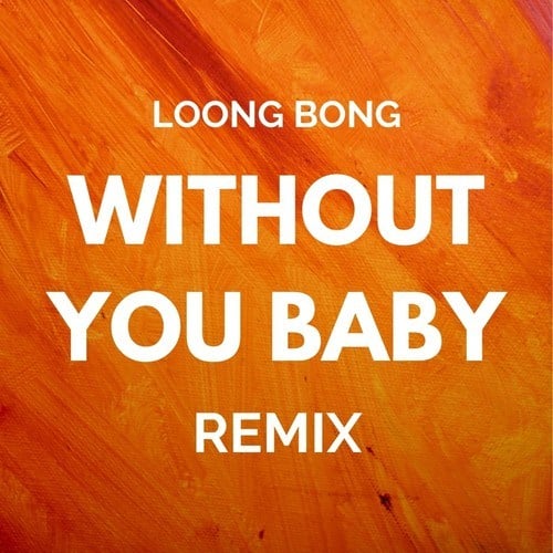 Loong Bong-Without You Baby (Loong Bong Remix)
