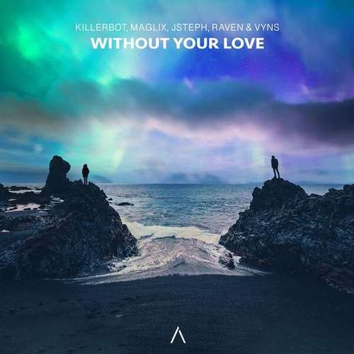 KILLERBOT, MagLix, JSteph, Vyns, Ravenmusic-Without Your Love