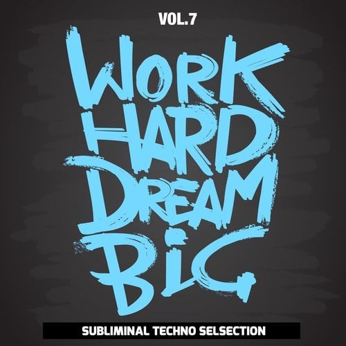 Various Artists-Work Hard Dream Big, Vol. 7 (Subliminal Techno Selection)