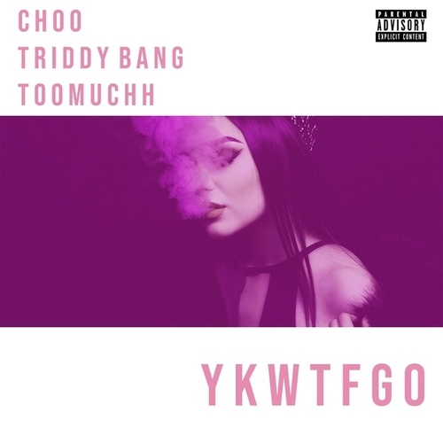 Choo, TooMuchh, Triddy Bang-YKWTFGO