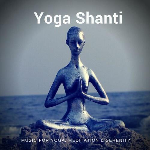 Yoga Shanti (Music for Yoga, Meditation & Serenity)