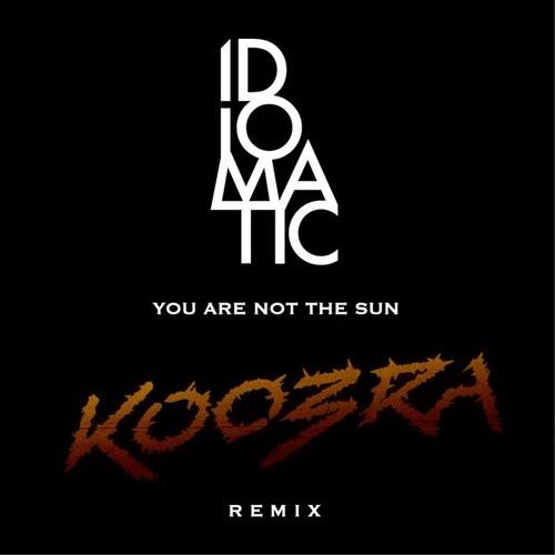 Idiomatic-You Are Not the Sun (Koobra Remix)