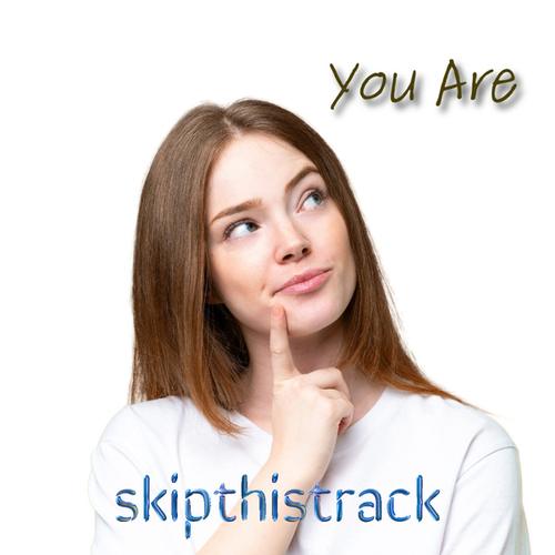 Skipthistrack-You Are