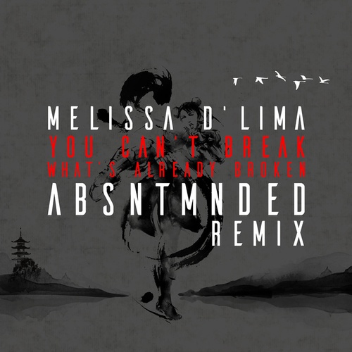 Melissa D'lima, Absntmnded-YOU CAN'T BREAK WHAT'S ALREADY BROKEN (ABSNTMNDED REMIX)