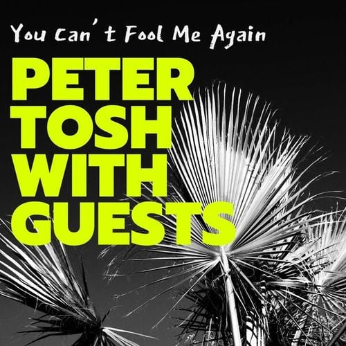 You Can't Fool Me Again: Peter Tosh with Guests