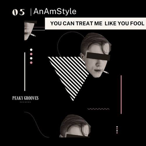 AnAmStyle-You Can Treat Me Like You Fool