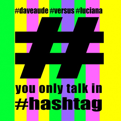 Dave Aude, Luciana-You Only Talk In #hashtag