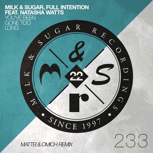 Milk & Sugar, Full Intention, Natasha Watts, Mattei & Omich -You've Been Gone Too Long (Mattei & Omich Remix)
