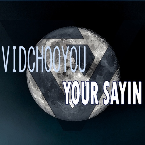 VidChooYou-Your Sayin